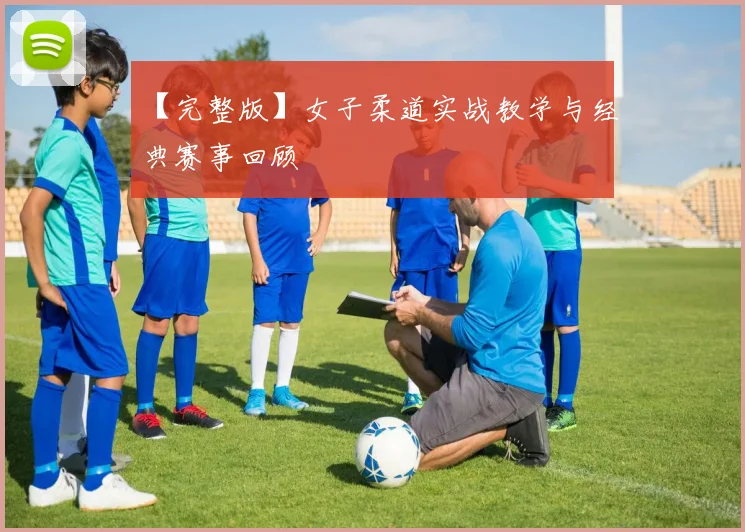 【完整版】女子柔道实战教学与经典赛事回顾