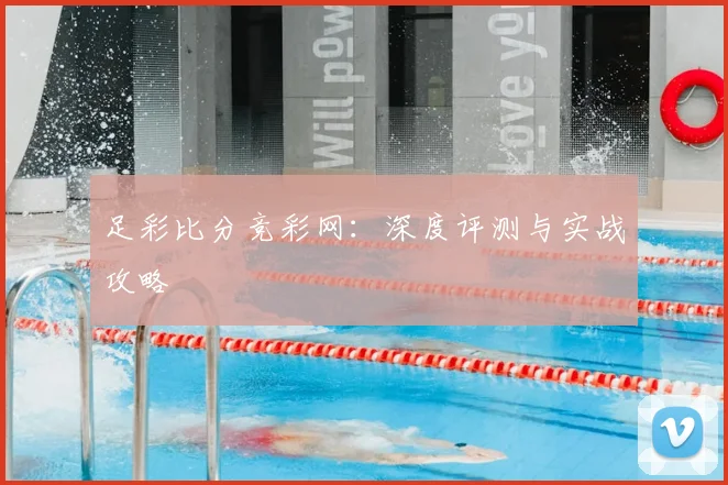 足彩比分竞彩网：深度评测与实战攻略