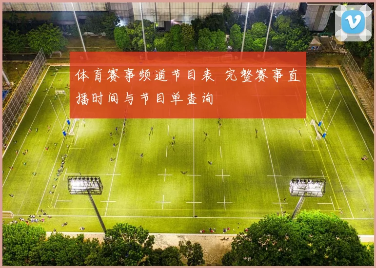 体育赛事频道节目表 完整赛事直播时间与节目单查询