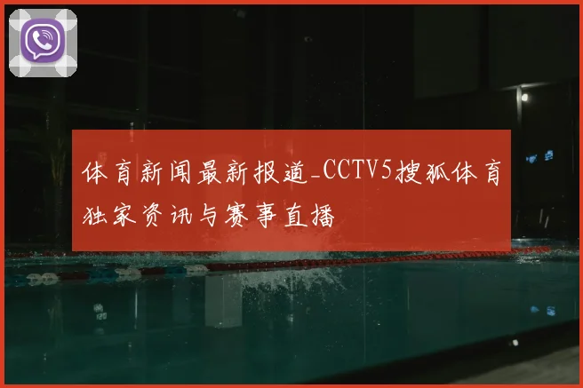 体育新闻最新报道_CCTV5搜狐体育独家资讯与赛事直播